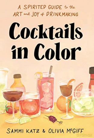 Cocktails in Color: A Spirited Guide Through the Art and Joy of Drinkmaking - Sammi Katz [KSIĄŻKA]