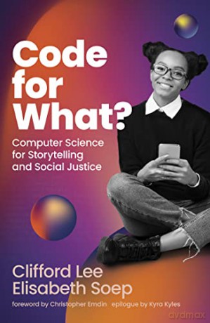 Code for What: Computer Science for Storytelling and Social Justice - Clifford Lee [KSIĄŻKA]