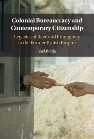 Colonial Bureaucracy and Contemporary Citizenship: Legacies of Race and Emergency in the Former British Empire - Berda Yael [KSIĄŻKA]