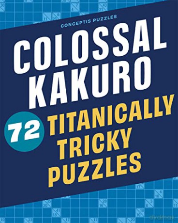 Colossal Kakuro: 72 Titanically Tricky Puzzles - Conceptis Puzzles [KSIĄŻKA]
