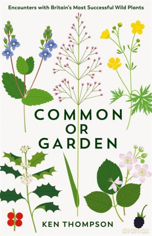 Common or Garden: Encounters with Britain's 50 Most Successful Wild Plants - Ken Thompson [KSIĄŻKA]