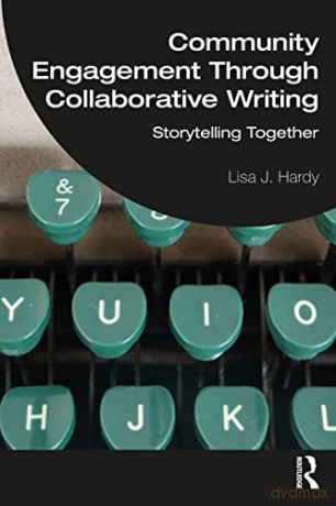 Community Engagement Through Collaborative Writing: Storytelling Together - Lisa J. Hardy [KSIĄŻKA]