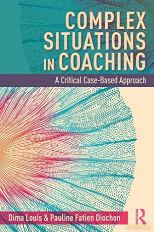 Complex Situations in Coaching: A Critical Case-Based Approach - Paul Fatien Diochon [KSIĄŻKA]