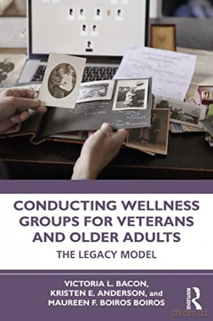 Conducting Wellness Groups for Veterans and Older Adults: The Legacy Model - Victoria L. Bacon [KSIĄŻKA]
