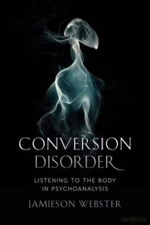 Conversion Disorder: Listening to the Body in Psychoanalysis - Jamieson Webster [KSIĄŻKA]