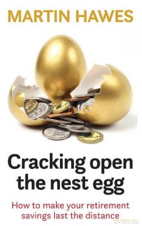 Cracking Open the Nest Egg: How to make your retirement savings last the distance - Martin Hawes [KSIĄŻKA]