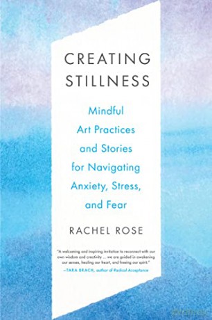 Creating Stillness: Mindful Art Practices and Stories for Navigating Anxiety, Stress, and Fear - Rachel Rose [KSIĄŻKA]