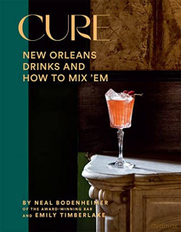 Cure: New Orleans Drinks and How to Mix 'Em - Neal Bodenheimer [KSIĄŻKA]