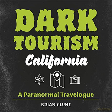 Dark Tourism California: A Paranormal Travelogue - Brian Clune [KSIĄŻKA]