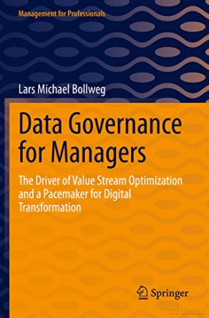 Data Governance for Managers: The Driver of Value Stream Optimization and a Pacemaker for Digital Transformation - Lars Michae Bollweg [KSIĄŻKA]