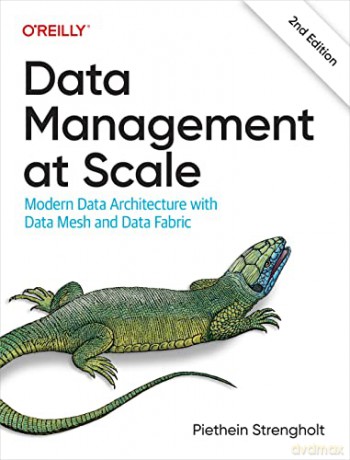 Data Management at Scale: Modern Data Architecture with Data Mesh and Data Fabric - Piethein Strengholt [KSIĄŻKA]