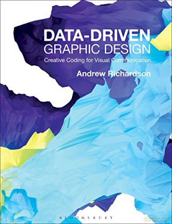 Data-driven Graphic Design: Creative Coding for Visual Communication: 59 - Andrew Richardson [KSIĄŻKA]