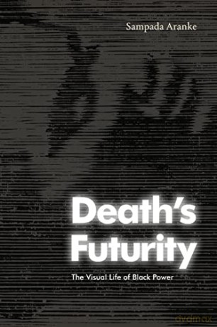 Death's Futurity: The Visual Life of Black Power - Sampada Aranke [KSIĄŻKA]