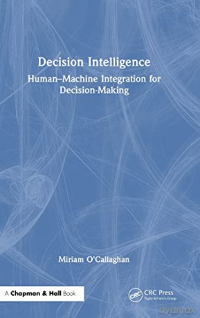 Decision Intelligence: Human-Machine Integration for Decision-Making - Miriam O'callaghan [KSIĄŻKA]