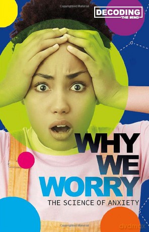 Decoding the Mind: Why We Worry: The Science of Anxiety - Mayer Melissa [KSIĄŻKA]