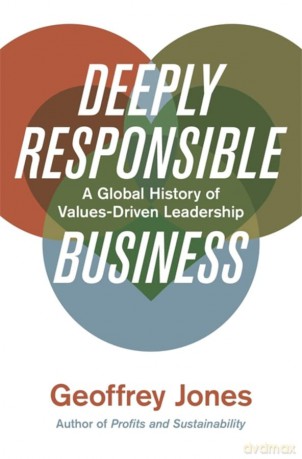Deeply Responsible Business: A Global History of Values-Driven Leadership [KSIĄŻKA]