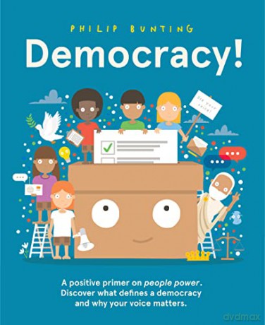 Democracy!: A positive primer on people power. Discover what defines a democracy and why your voice matters. - Philip Bunting [KSIĄŻKA]
