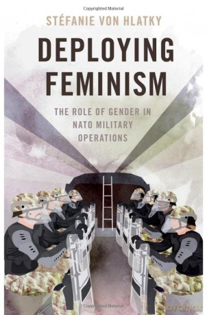 Deploying Feminism: The Role of Gender in NATO Military Operations [KSIĄŻKA]