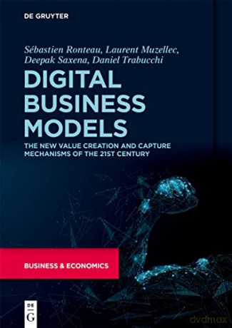 Digital Business Models: The New Value Creation and Capture Mechanisms of the 21st Century - S Bastien Ronteau [KSIĄŻKA]
