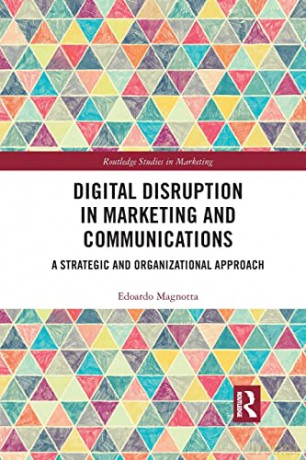 Digital Disruption in Marketing and Communications: A Strategic and Organizational Approach - Edoardo Magnotta [KSIĄŻKA]