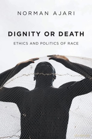 Dignity or Death: Ethics and Politics of Race - Norman Ajari [KSIĄŻKA]
