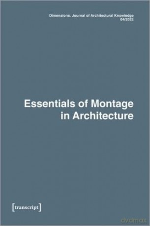 Dimensions. Journal of Architectural Knowledge: Vol. 2, No. 4/2022: Essentials of Montage in Architecture - Max Treiber [KSIĄŻKA]