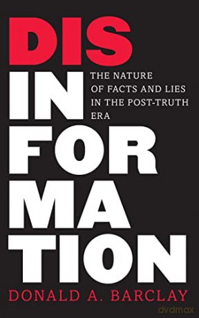 Disinformation: The Nature of Facts and Lies in the Post-Truth Era - Donald A Barclay [KSIĄŻKA]