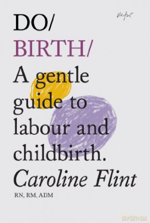 Do Birth: A Gentle Guide to Labour and Childbirth - Caroline Flint [KSIĄŻKA]