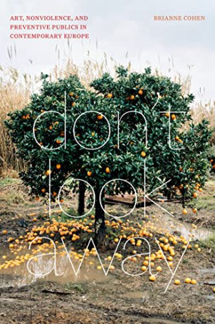 Don't Look Away: Art, Nonviolence, and Preventive Publics in Contemporary Europe - Brianne Cohen [KSIĄŻKA]