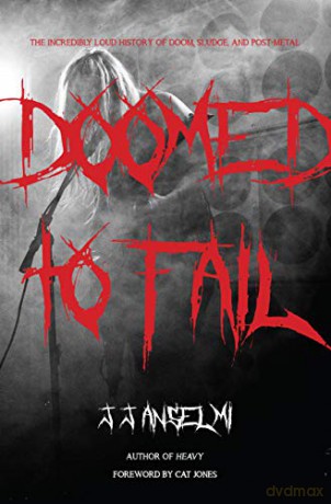 Doomed to Fail: The Incredibly Loud History of Doom, Sludge, and Post-metal - J J Anselmi [KSIĄŻKA]