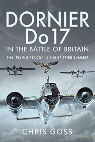 Dornier Do 17 in the Battle of Britain: The 'Flying Pencil' in the Spitfire Summer - Chris Goss [KSIĄŻKA]