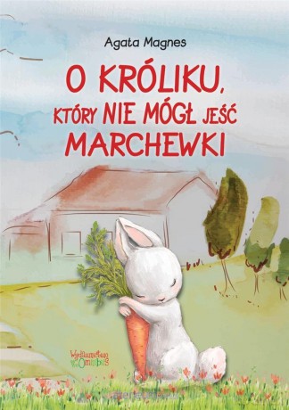 O króliku, który nie mógł jeść marchewki - Agata Magnes [KSIĄŻKA]
