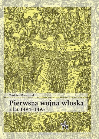 Pierwsza wojna włoska z lat 1494-1495 - Zmicier Mazarczuk [KSIĄŻKA]