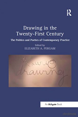 Drawing in the Twenty-First Century: The Politics and Poetics of Contemporary Practice - Elizabeth A. Pergam [KSIĄŻKA]