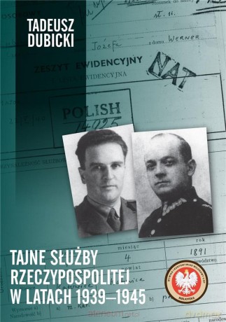 Tajne służby Rzeczypospolitej w latach 1939-1945 - Tadeusz Dubicki [KSIĄŻKA]