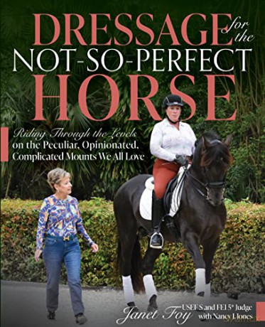 Dressage for the Not-So-Perfect Horse: Riding Through the Levels on the Peculiar, Opinionated, Complicated Mounts We All Love - Janet Foy [KSIĄŻKA]