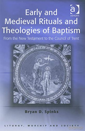 Early and Medieval Rituals and Theologies of Baptism: From the New Testament to the Council of Trent - Unknown [KSIĄŻKA]