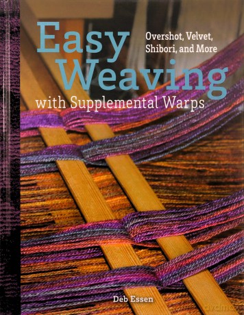 Easy Weaving with Supplemental Warps: Overshot, Velvet, Shibori, and More - Deb Essen [KSIĄŻKA]