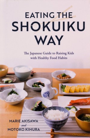 Eating the Shokuiku Way: The Japanese Guide to Raising Kids with Healthy Food Habits - Marie Akisawa [KSIĄŻKA]