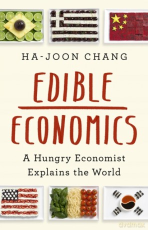 Edible Economics: A Hungry Economist Explains the World - Ha-Joon Chang [KSIĄŻKA]