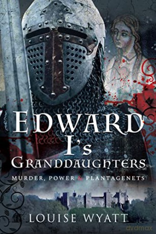 Edward I's Granddaughters: Murder, Power and Plantagenets - Louise Wyatt [KSIĄŻKA]