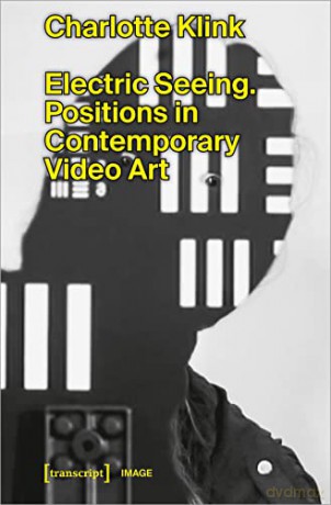 Electric Seeing: Positions in Contemporary Video Art - Charlotte Klink [KSIĄŻKA]