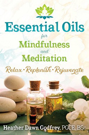 Essential Oils for Mindfulness and Meditation: Relax, Replenish, and Rejuvenate - Heather D Godfrey [KSIĄŻKA]