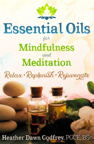 Essential Oils for Mindfulness and Meditation: Relax, Replenish, and Rejuvenate - Heather D Godfrey [KSIĄŻKA]