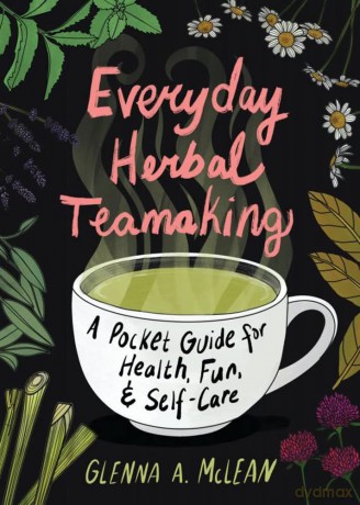 Everyday Herbal Teamaking: A Pocket Guide for Health, Fun, and Self-Care - Glenna A Mclean [KSIĄŻKA]