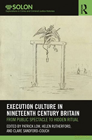 Execution Culture in Nineteenth Century Britain: From Public Spectacle to Hidden Ritual - Patrick Low [KSIĄŻKA]