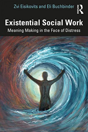 Existential Social Work: Meaning Making in the Face of Distress - Zvi Eisikovits [KSIĄŻKA]