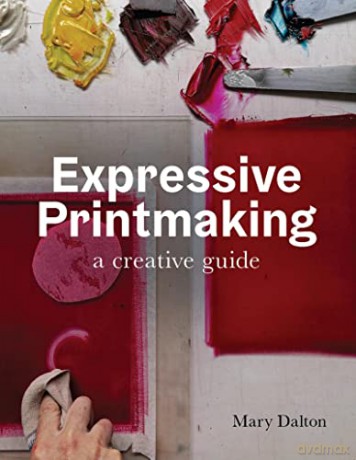 Expressive Printmaking: A creative guide - Mary Dalton [KSIĄŻKA]