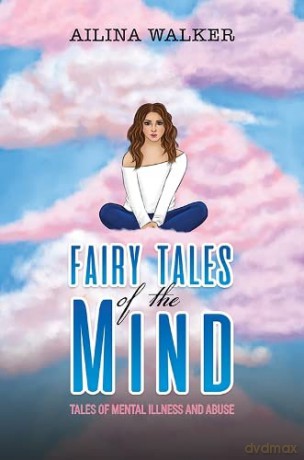 Fairy Tales of the Mind: Tales of Mental Illness and Abuse - Ailina Walker [KSIĄŻKA]