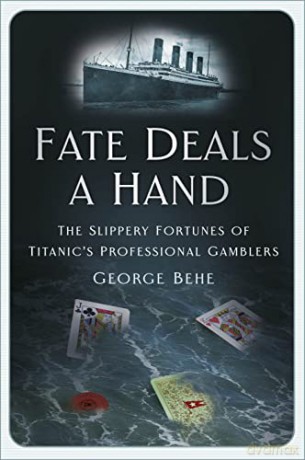 Fate Deals a Hand: The Slippery Fortunes of Titanic's Professional Gamblers - George Behe [KSIĄŻKA]